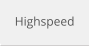 Highspeed